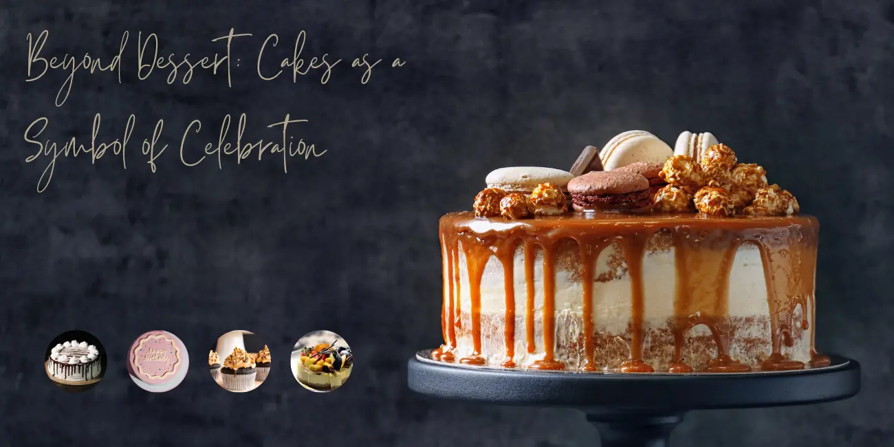 Beyond Dessert: Cakes as a Symbol of Celebration